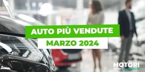 Le auto più vendute a marzo 2024: la classifica assoluta e per tipo di alimentazione